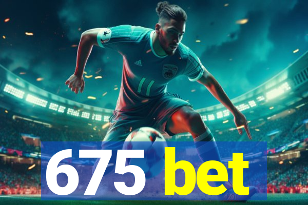 675 bet